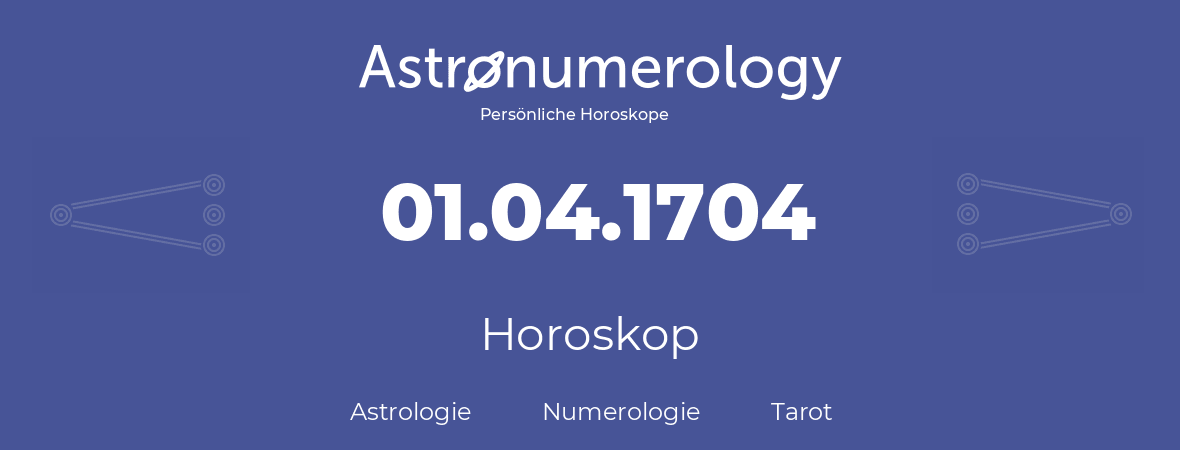Horoskop für Geburtstag (geborener Tag): 01.04.1704 (der 01. April 1704)