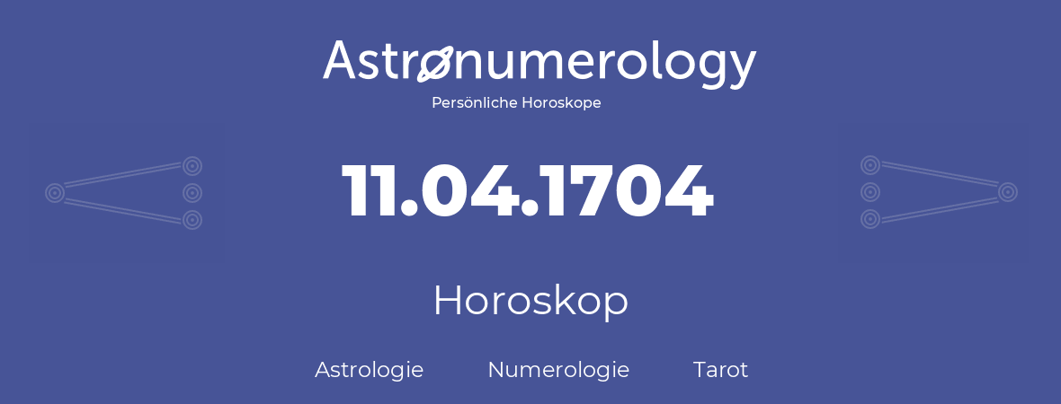 Horoskop für Geburtstag (geborener Tag): 11.04.1704 (der 11. April 1704)