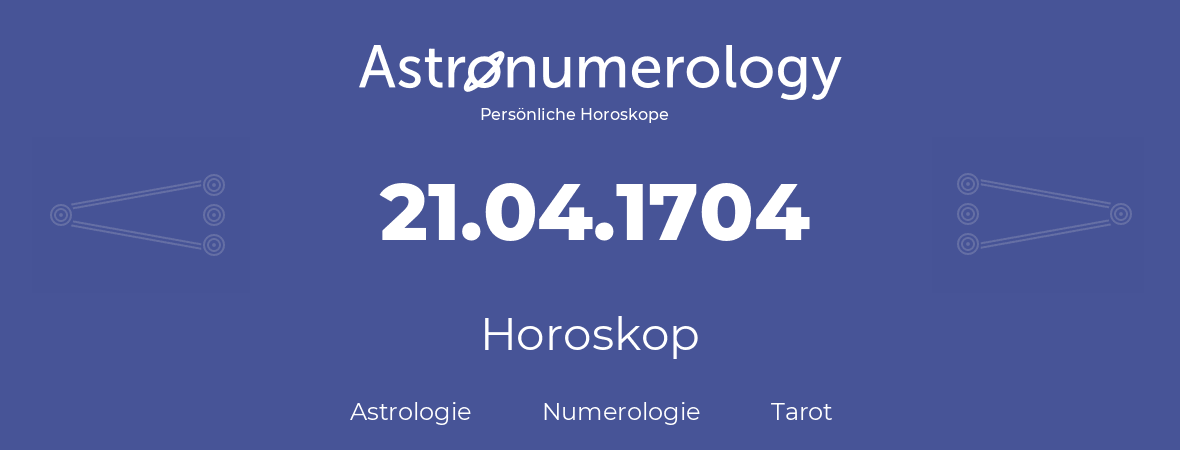 Horoskop für Geburtstag (geborener Tag): 21.04.1704 (der 21. April 1704)