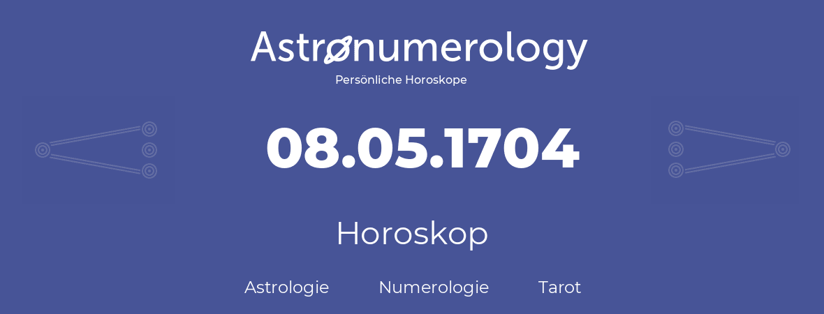 Horoskop für Geburtstag (geborener Tag): 08.05.1704 (der 8. Mai 1704)