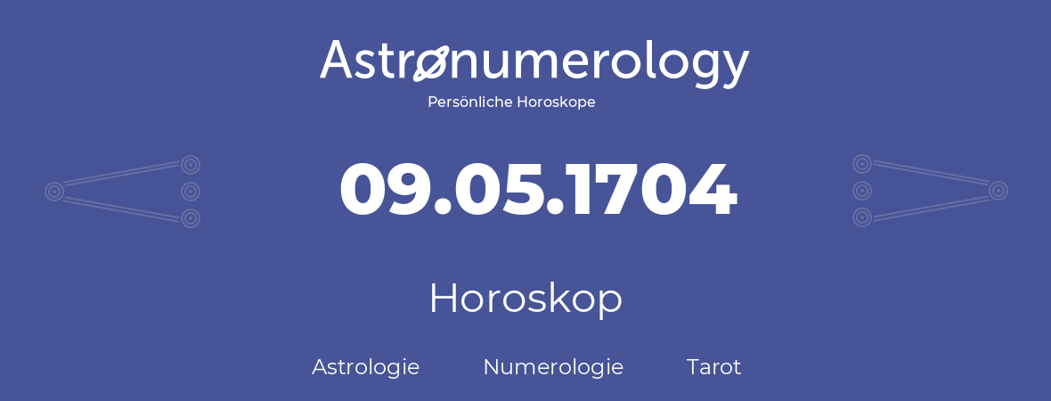Horoskop für Geburtstag (geborener Tag): 09.05.1704 (der 9. Mai 1704)