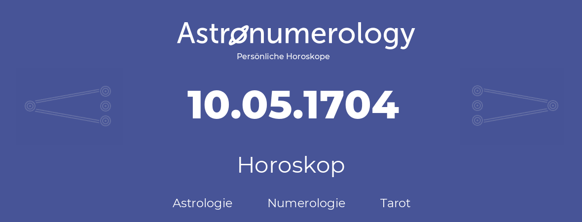 Horoskop für Geburtstag (geborener Tag): 10.05.1704 (der 10. Mai 1704)
