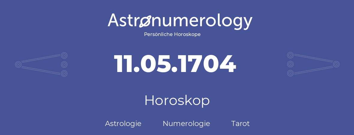 Horoskop für Geburtstag (geborener Tag): 11.05.1704 (der 11. Mai 1704)