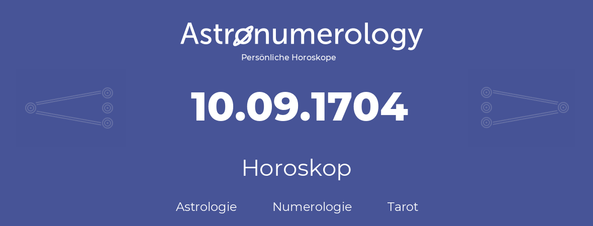 Horoskop für Geburtstag (geborener Tag): 10.09.1704 (der 10. September 1704)