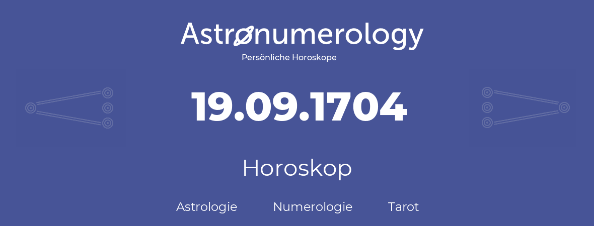 Horoskop für Geburtstag (geborener Tag): 19.09.1704 (der 19. September 1704)