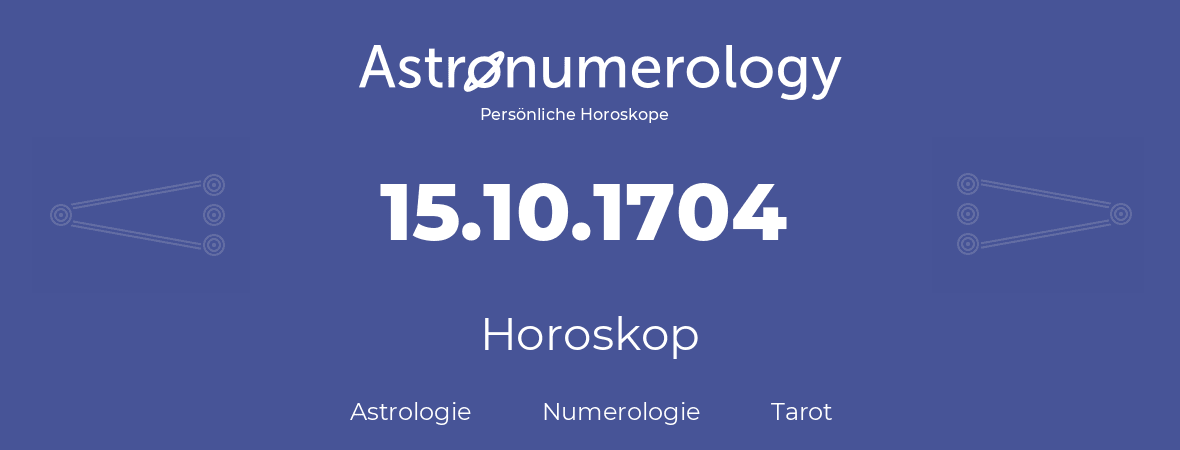 Horoskop für Geburtstag (geborener Tag): 15.10.1704 (der 15. Oktober 1704)