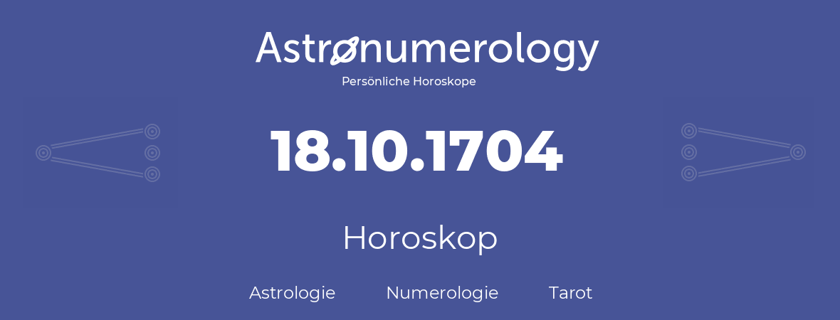 Horoskop für Geburtstag (geborener Tag): 18.10.1704 (der 18. Oktober 1704)