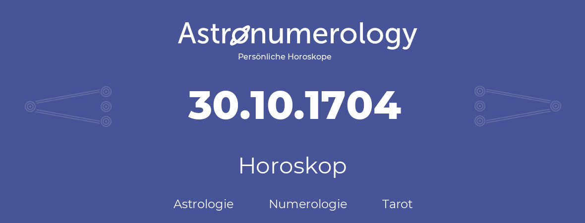 Horoskop für Geburtstag (geborener Tag): 30.10.1704 (der 30. Oktober 1704)