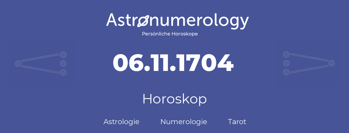 Horoskop für Geburtstag (geborener Tag): 06.11.1704 (der 06. November 1704)