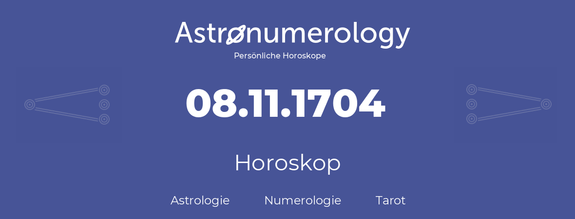 Horoskop für Geburtstag (geborener Tag): 08.11.1704 (der 8. November 1704)