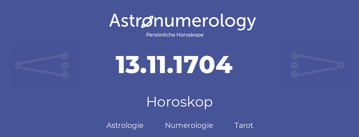 Horoskop für Geburtstag (geborener Tag): 13.11.1704 (der 13. November 1704)