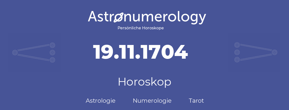 Horoskop für Geburtstag (geborener Tag): 19.11.1704 (der 19. November 1704)
