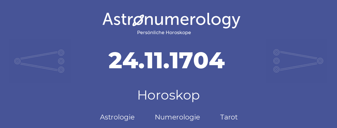 Horoskop für Geburtstag (geborener Tag): 24.11.1704 (der 24. November 1704)