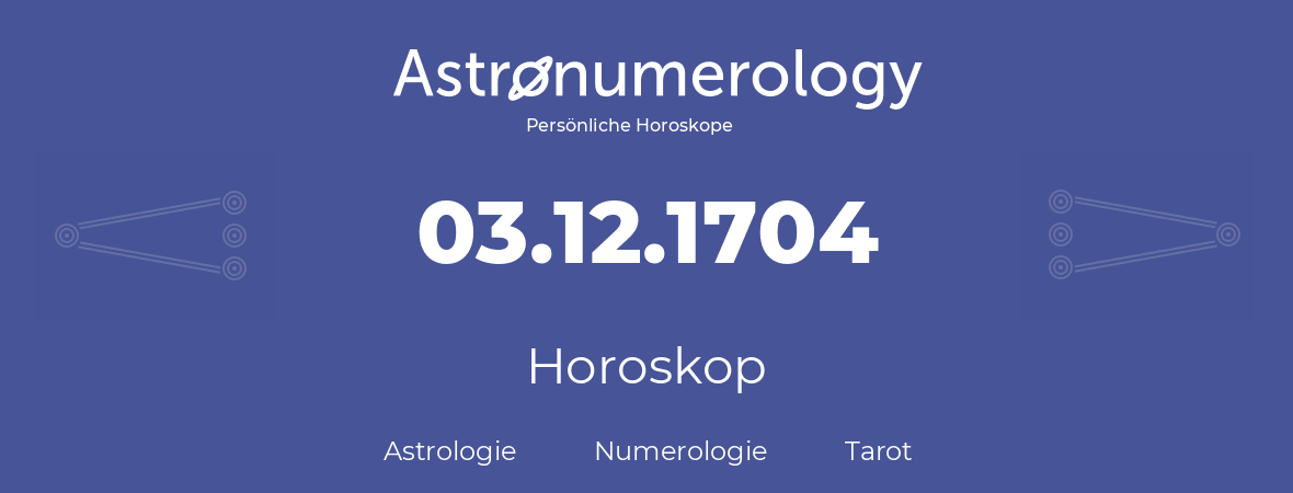 Horoskop für Geburtstag (geborener Tag): 03.12.1704 (der 03. Dezember 1704)