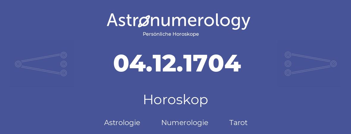 Horoskop für Geburtstag (geborener Tag): 04.12.1704 (der 4. Dezember 1704)