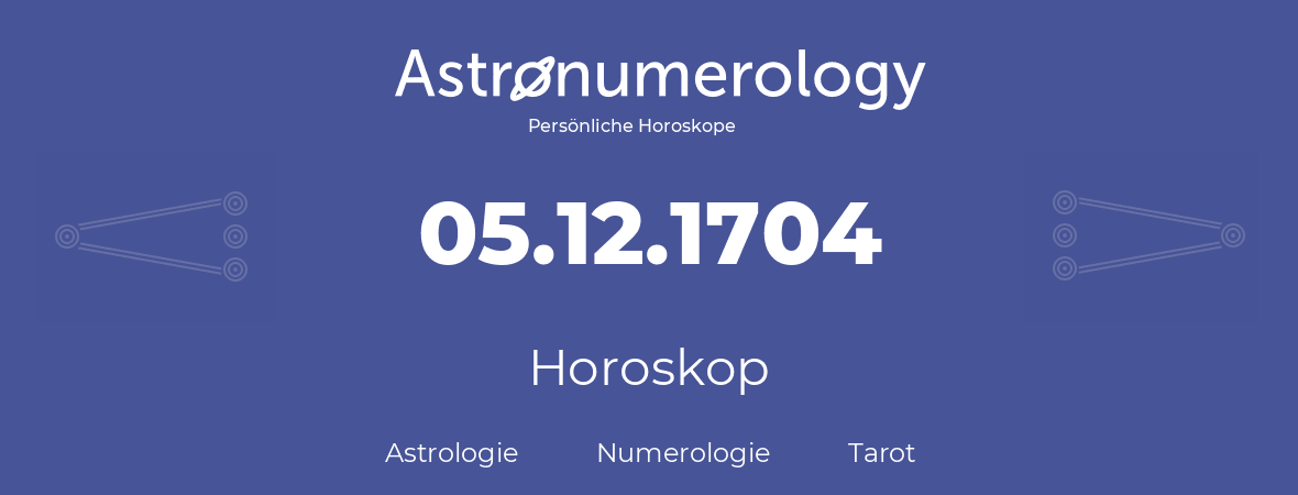 Horoskop für Geburtstag (geborener Tag): 05.12.1704 (der 5. Dezember 1704)