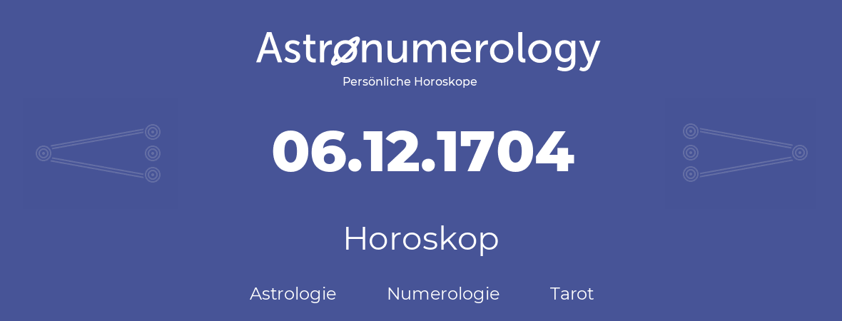 Horoskop für Geburtstag (geborener Tag): 06.12.1704 (der 6. Dezember 1704)