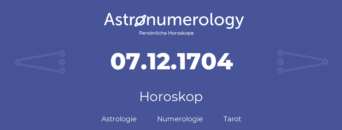 Horoskop für Geburtstag (geborener Tag): 07.12.1704 (der 07. Dezember 1704)