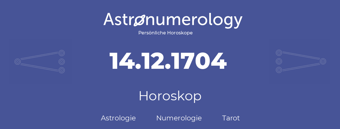 Horoskop für Geburtstag (geborener Tag): 14.12.1704 (der 14. Dezember 1704)