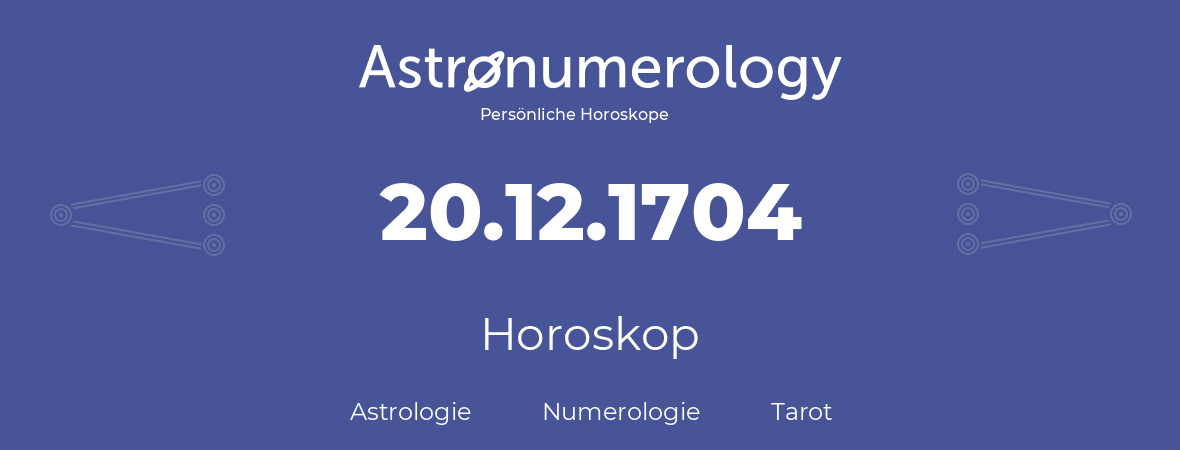 Horoskop für Geburtstag (geborener Tag): 20.12.1704 (der 20. Dezember 1704)