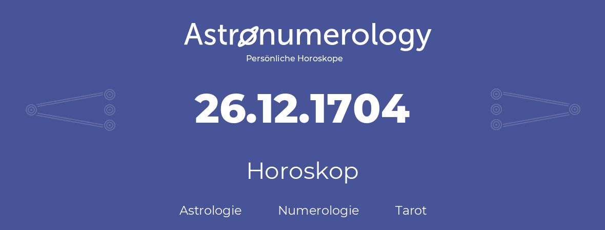 Horoskop für Geburtstag (geborener Tag): 26.12.1704 (der 26. Dezember 1704)