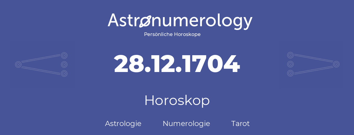 Horoskop für Geburtstag (geborener Tag): 28.12.1704 (der 28. Dezember 1704)