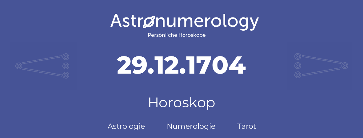 Horoskop für Geburtstag (geborener Tag): 29.12.1704 (der 29. Dezember 1704)