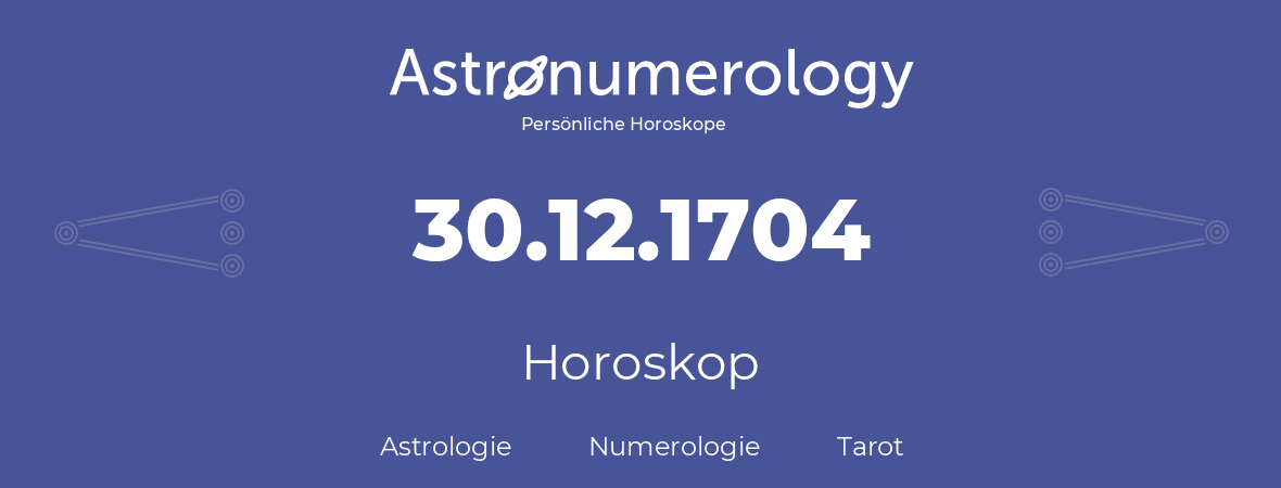 Horoskop für Geburtstag (geborener Tag): 30.12.1704 (der 30. Dezember 1704)