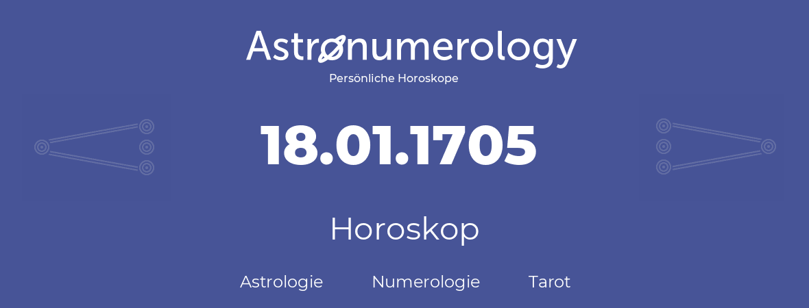 Horoskop für Geburtstag (geborener Tag): 18.01.1705 (der 18. Januar 1705)