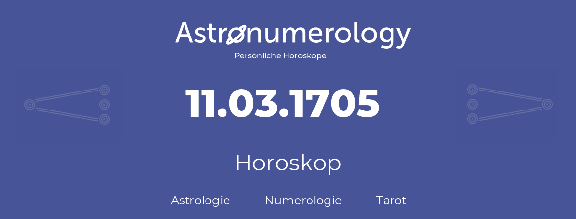 Horoskop für Geburtstag (geborener Tag): 11.03.1705 (der 11. Marz 1705)