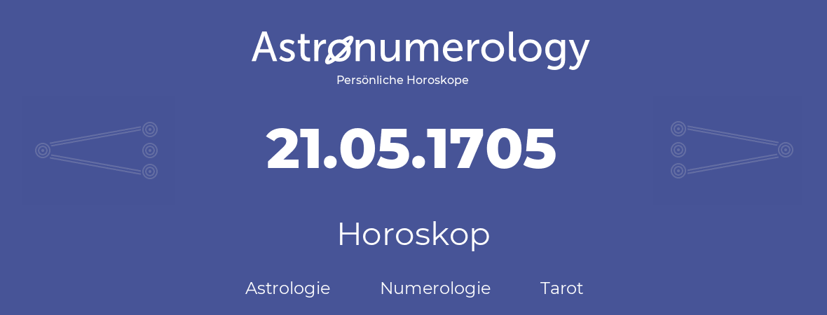 Horoskop für Geburtstag (geborener Tag): 21.05.1705 (der 21. Mai 1705)