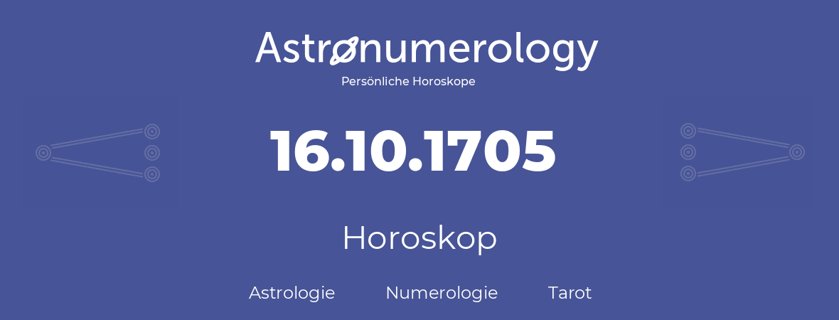 Horoskop für Geburtstag (geborener Tag): 16.10.1705 (der 16. Oktober 1705)