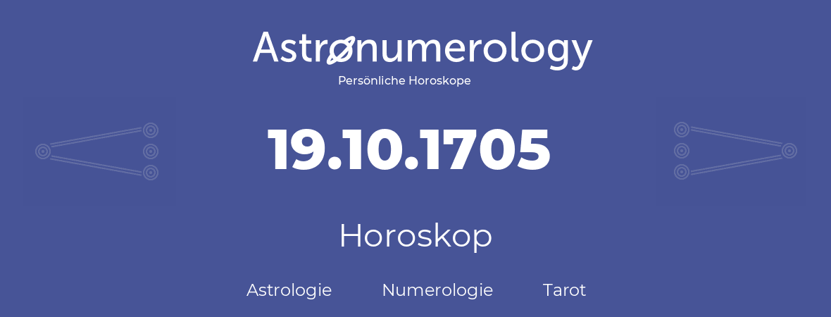 Horoskop für Geburtstag (geborener Tag): 19.10.1705 (der 19. Oktober 1705)