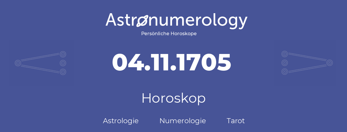 Horoskop für Geburtstag (geborener Tag): 04.11.1705 (der 4. November 1705)