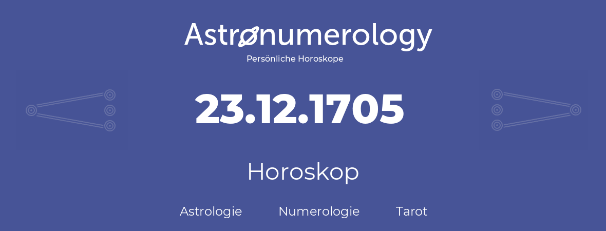 Horoskop für Geburtstag (geborener Tag): 23.12.1705 (der 23. Dezember 1705)