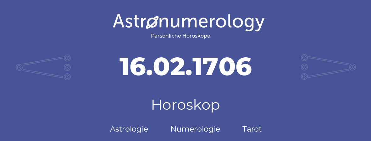 Horoskop für Geburtstag (geborener Tag): 16.02.1706 (der 16. Februar 1706)
