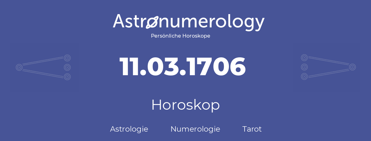 Horoskop für Geburtstag (geborener Tag): 11.03.1706 (der 11. Marz 1706)