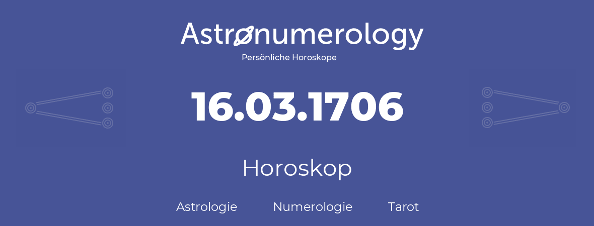 Horoskop für Geburtstag (geborener Tag): 16.03.1706 (der 16. Marz 1706)