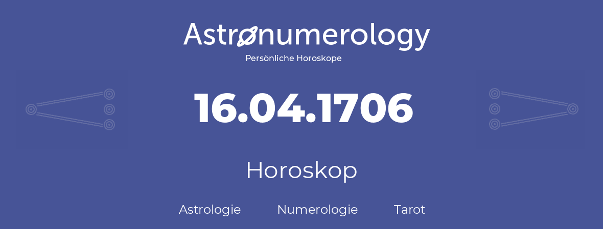 Horoskop für Geburtstag (geborener Tag): 16.04.1706 (der 16. April 1706)