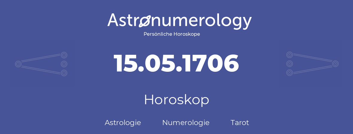 Horoskop für Geburtstag (geborener Tag): 15.05.1706 (der 15. Mai 1706)