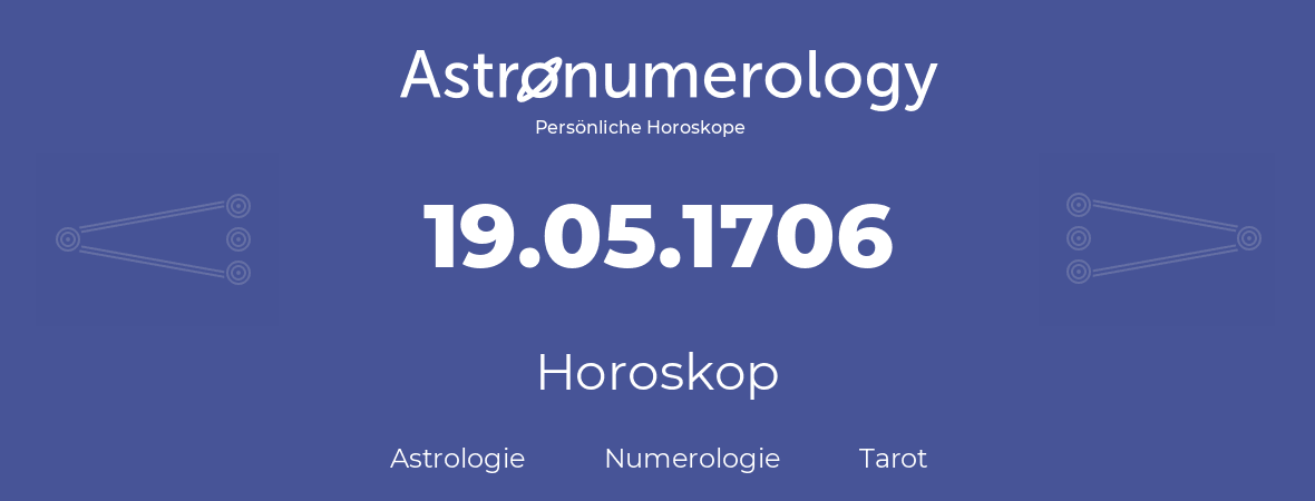 Horoskop für Geburtstag (geborener Tag): 19.05.1706 (der 19. Mai 1706)