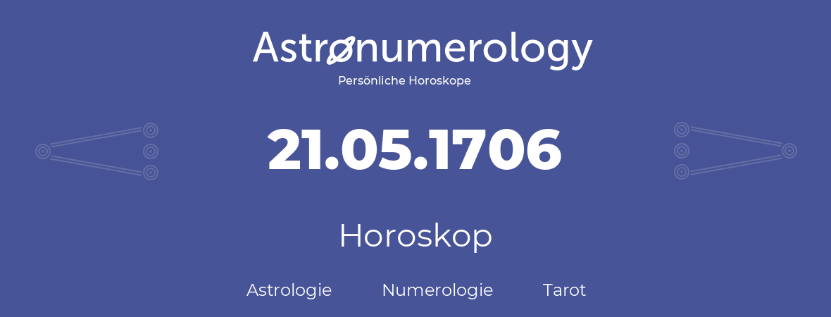 Horoskop für Geburtstag (geborener Tag): 21.05.1706 (der 21. Mai 1706)