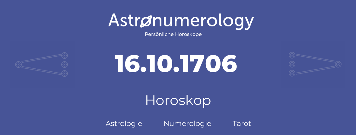 Horoskop für Geburtstag (geborener Tag): 16.10.1706 (der 16. Oktober 1706)