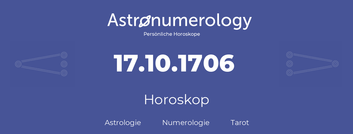 Horoskop für Geburtstag (geborener Tag): 17.10.1706 (der 17. Oktober 1706)