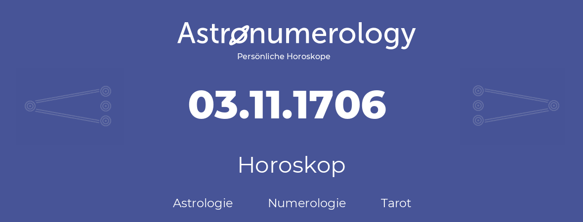 Horoskop für Geburtstag (geborener Tag): 03.11.1706 (der 03. November 1706)