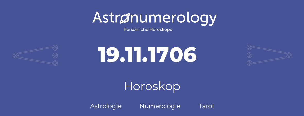 Horoskop für Geburtstag (geborener Tag): 19.11.1706 (der 19. November 1706)