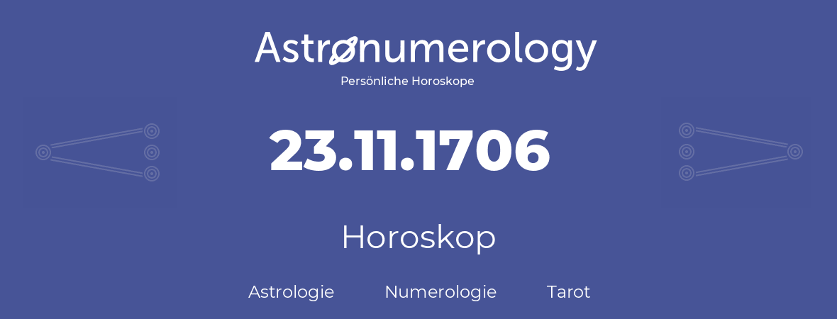 Horoskop für Geburtstag (geborener Tag): 23.11.1706 (der 23. November 1706)