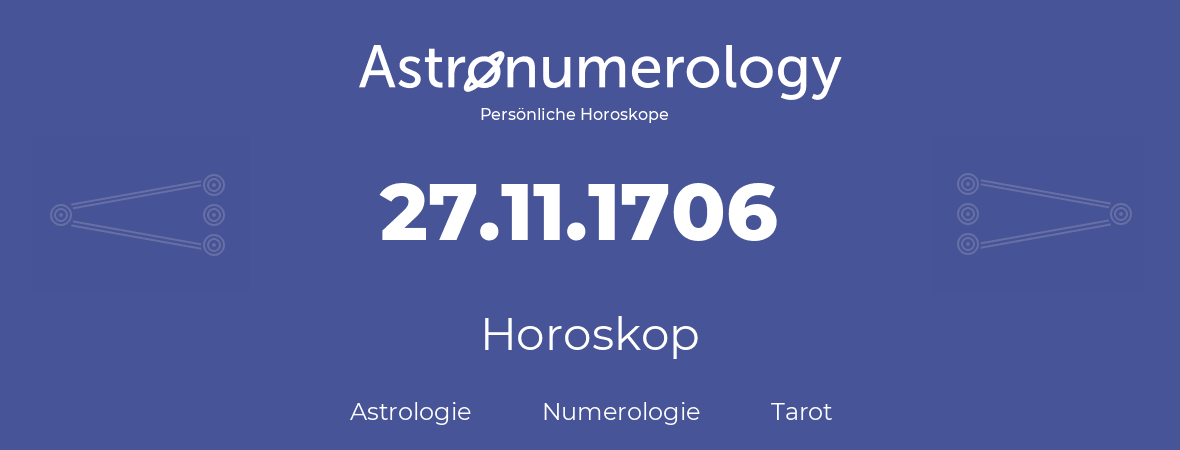 Horoskop für Geburtstag (geborener Tag): 27.11.1706 (der 27. November 1706)