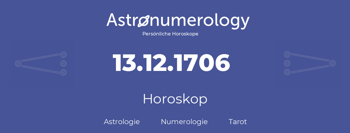 Horoskop für Geburtstag (geborener Tag): 13.12.1706 (der 13. Dezember 1706)