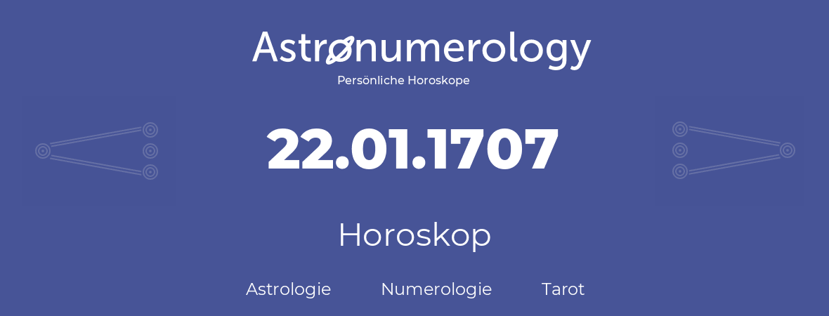 Horoskop für Geburtstag (geborener Tag): 22.01.1707 (der 22. Januar 1707)